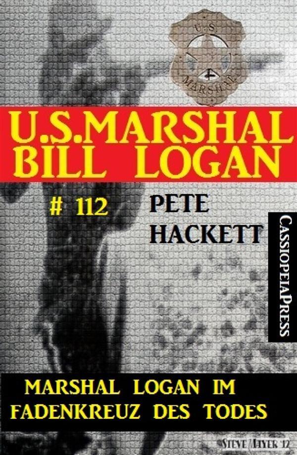 Marshal Logan im Fadenkreuz des Todes (U.S. Marshal Bill Logan  Band 112)