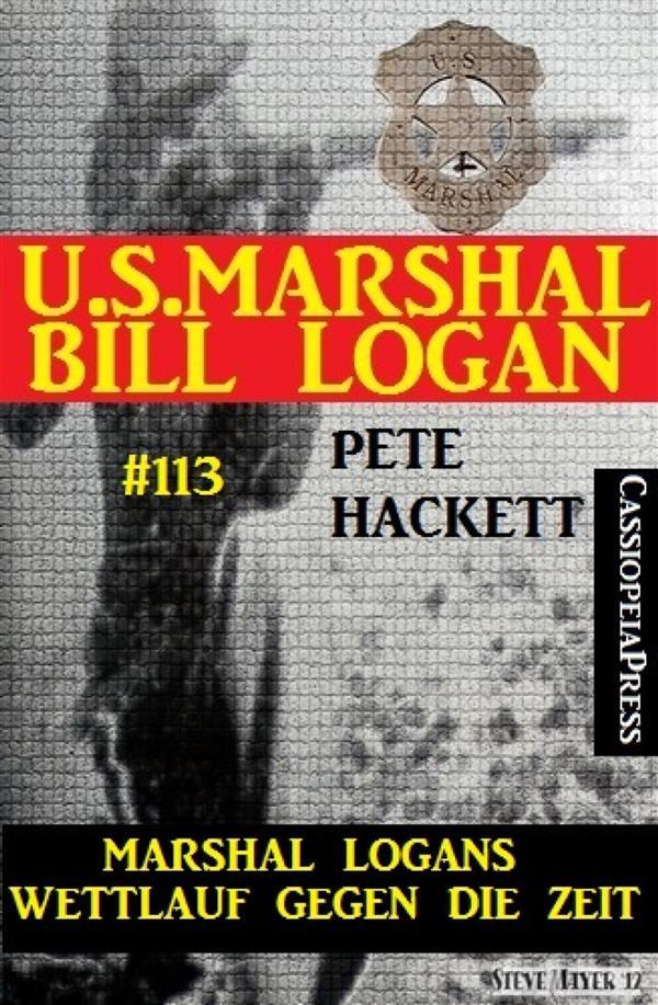 Marshal Logans Wettlauf gegen die Zeit (U.S. Marshal Bill Logan Band 113)