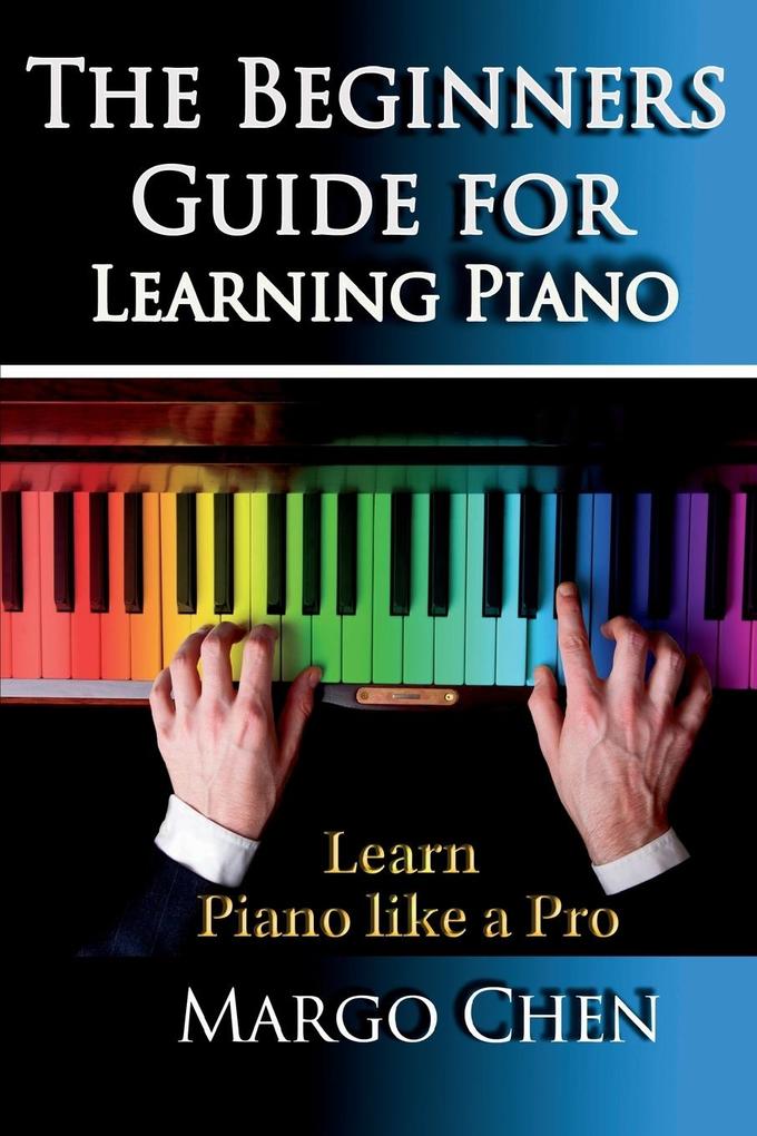 Learn Piano: The Beginners Guide for Learning Piano: The Guide to Learn Piano Like a Pro