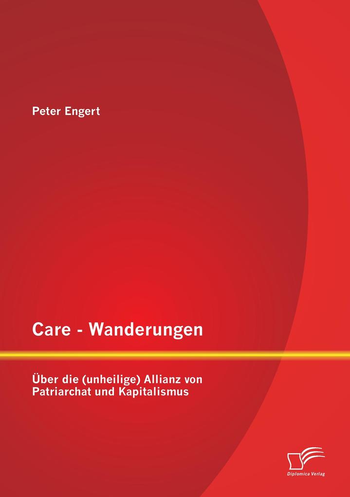 Care - Wanderungen: Über die (unheilige) Allianz von Patriarchat und Kapitalismus