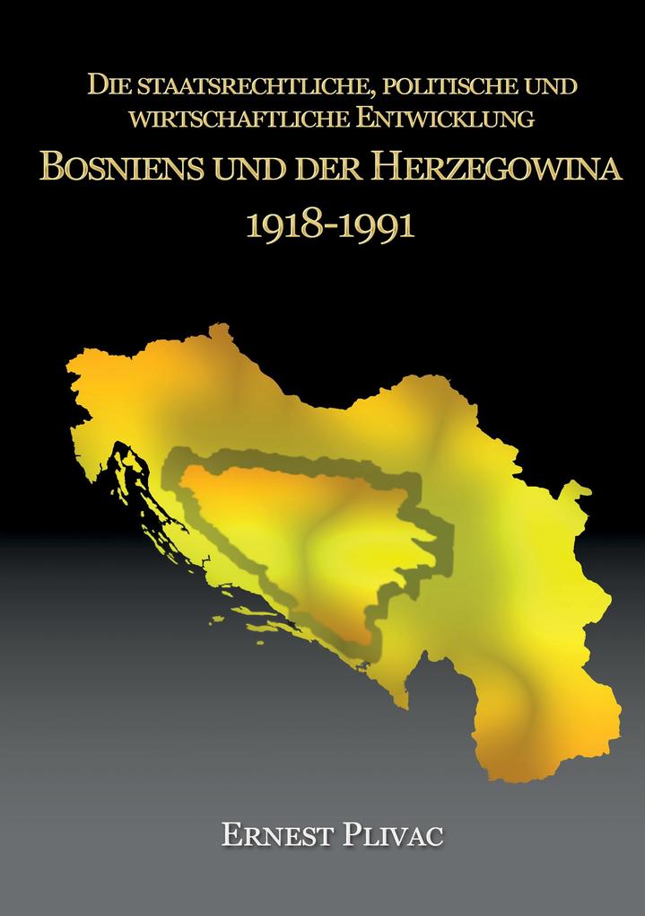 Die staatsrechtliche politische und wirtschaftliche Entwicklung Bosniens und der Herzegowina 1918-1991