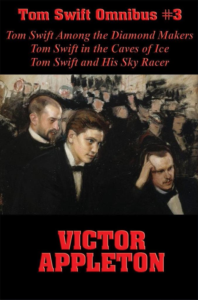 Tom Swift Omnibus #3: Tom Swift Among the Diamond Makers Tom Swift in the Caves of Ice Tom Swift and His Sky Racer