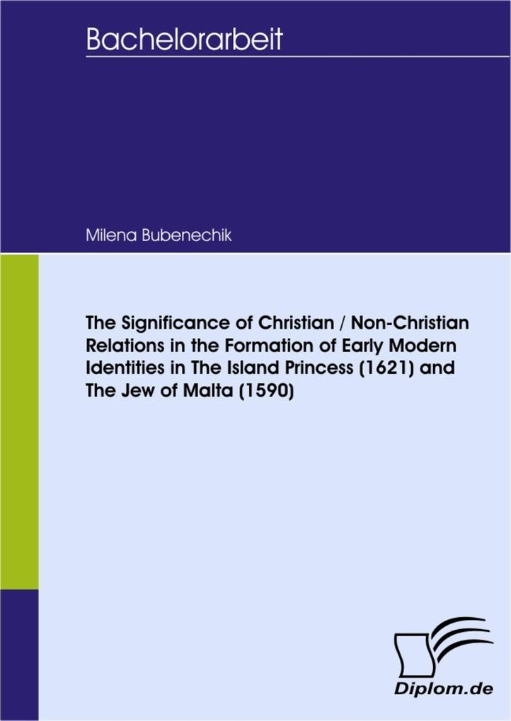 The Significance of Christian / Non-Christian Relations in the Formation of Early Modern Identities in The Island Princess (1621) and The Jew of Malta (1590)