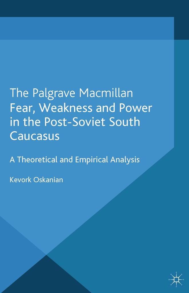 Fear Weakness and Power in the Post-Soviet South Caucasus