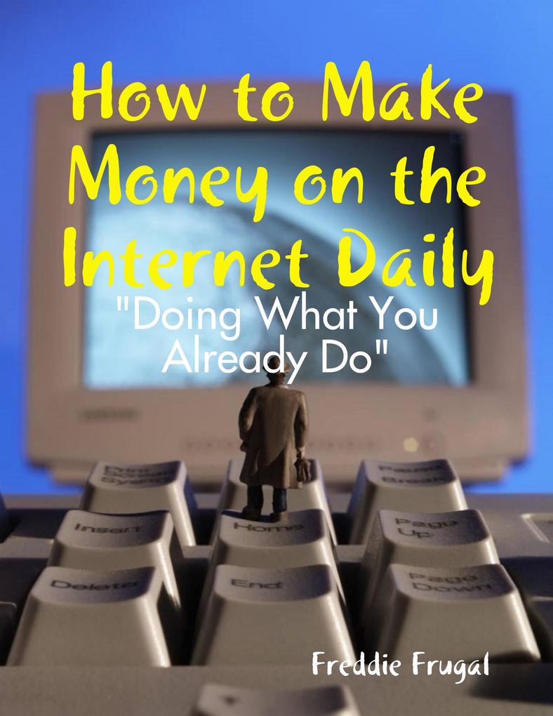 How to Make Money on the Internet Daily: Doing What You Already Do