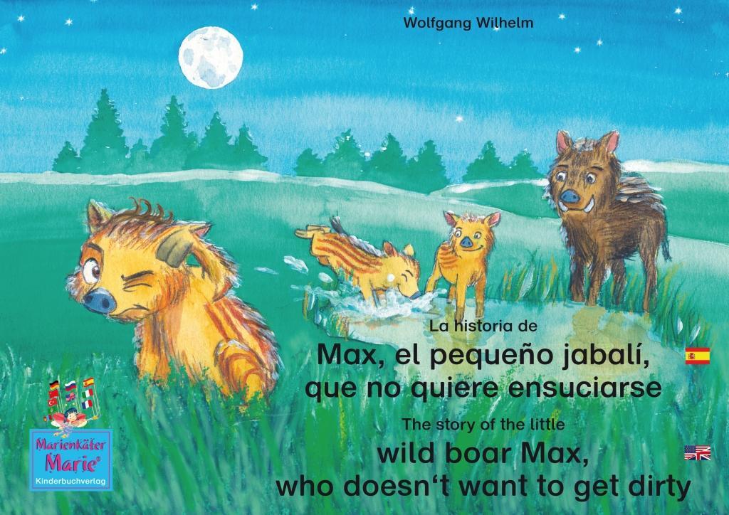 La historia de Max el pequeño jabalí que no quiere ensuciarse. Español-Inglés. / The story of the little wild boar Max who doesn‘t want to get dirty. Spanish-English.