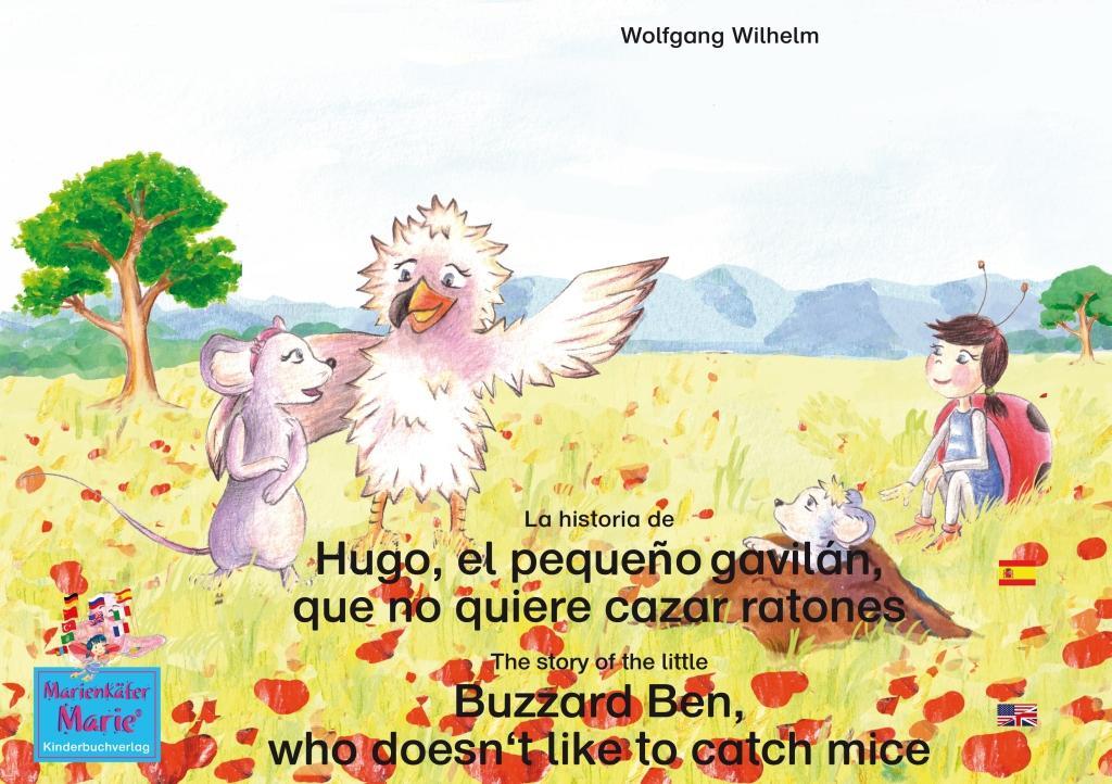 La historia de Hugo el pequeño gavilán que no quiere cazar ratones. Español-Inglés. / The story of the little Buzzard Ben who doesn‘t like to catch mice. Spanish-English.
