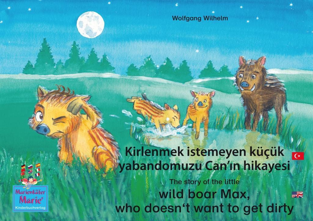 Kirlenmek istemeyen küçük yabandomuzu Can‘in hikayesi. Türkçe-Ingilizce. / The story of the little wild boar Max who doesn‘t want to get dirty. Turkish-English.