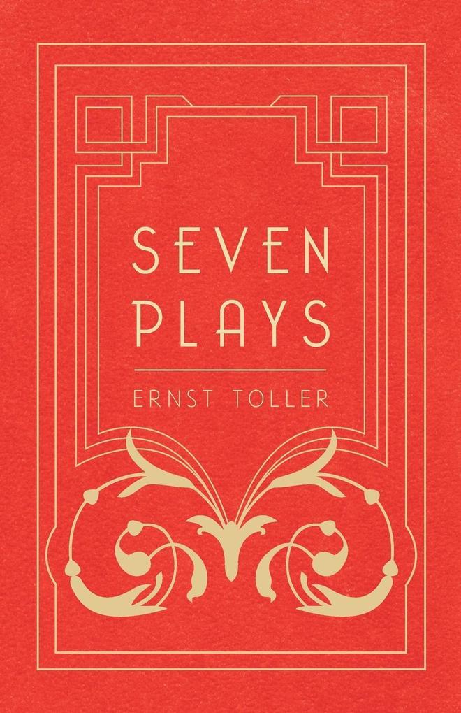 Seven Plays - Comprising The Machine-Wreckers Transfiguration Masses and Man Hinkemann Hoppla! Such is Life The Blind Goddess Draw the Fires!