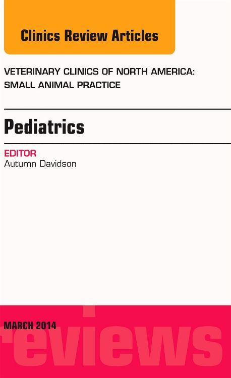 Pediatrics An Issue of Veterinary Clinics of North America: Small Animal Practice