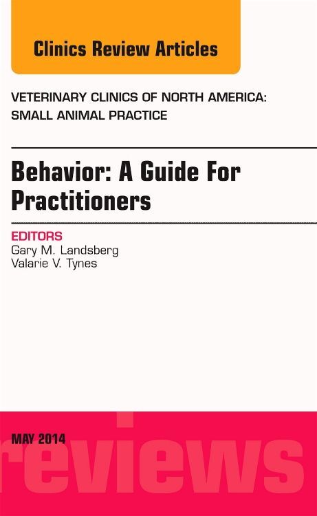 Behavior: A Guide For Practitioners An Issue of Veterinary Clinics of North America: Small Animal P