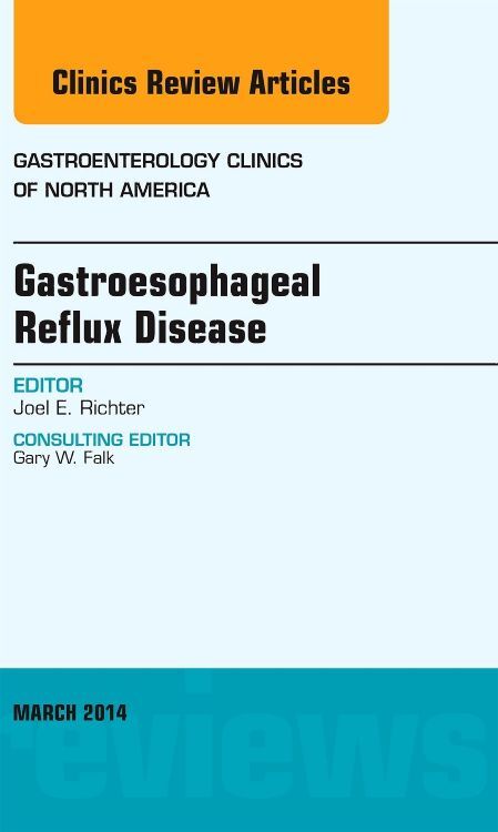 Gastroesophageal Reflux Disease An issue of Gastroenterology Clinics of North America