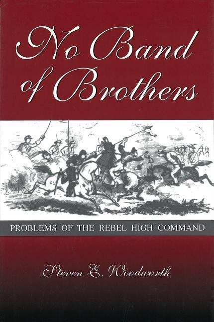 No Band of Brothers: Problems of the Rebel High Command - Steven E. Woodworth