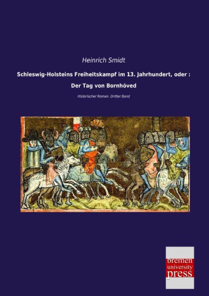 Schleswig-Holsteins Freiheitskampf im 13. Jahrhundert oder : Der Tag von Bornhöved