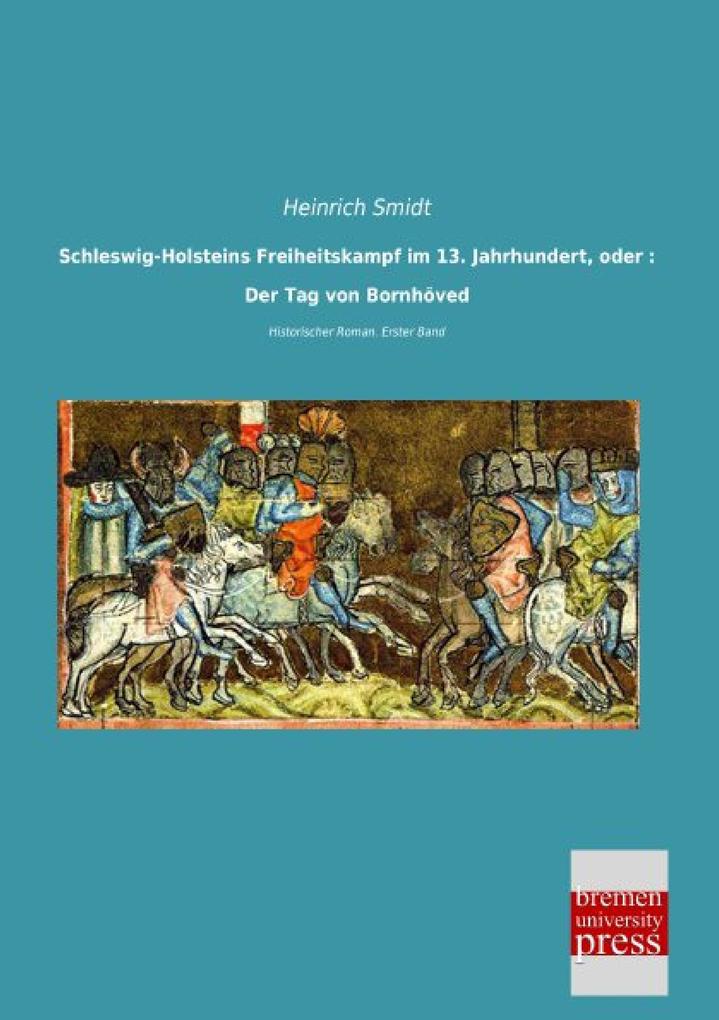 Schleswig-Holsteins Freiheitskampf im 13. Jahrhundert oder : Der Tag von Bornhöved