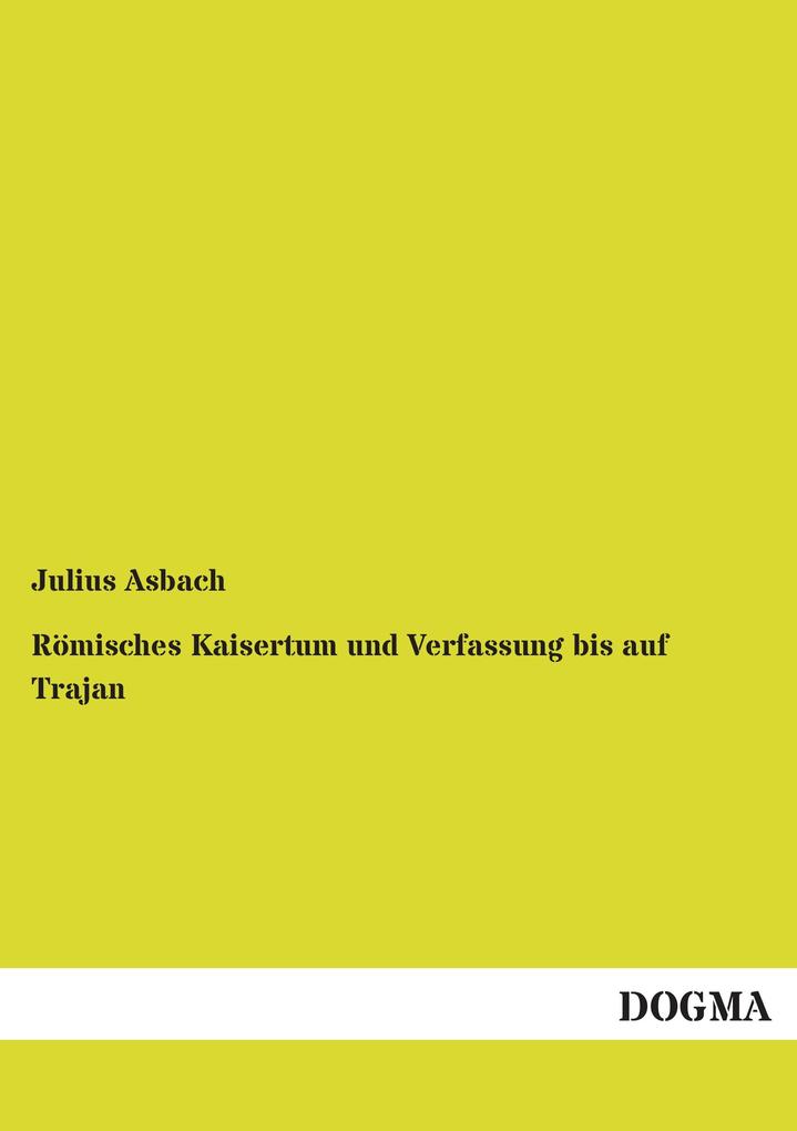 Römisches Kaisertum und Verfassung bis auf Trajan