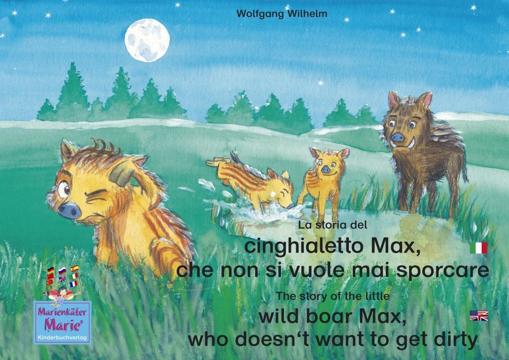 La storia del cinghialetto Max che non si vuole mai sporcare. Italiano-Inglese. / The story of the little wild boar Max who doesn‘t want to get dirty. Italian-English.