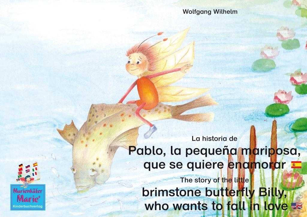 La historia de Pablo la pequeña mariposa que se quiere enamorar. Español-Inglés. / The story of the little brimstone butterfly Billy who wants to fall in love. Spanish-English.