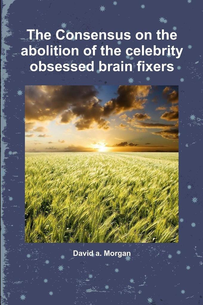 The Consensus on the abolition of the celebrity obsessed brain fixers