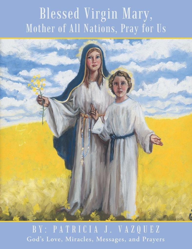 Blessed Virgin Mary Mother of All Nations Pray for Us