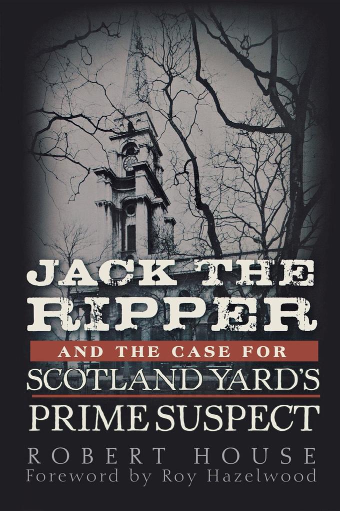 Jack the Ripper and the Case for Scotland Yard‘s Prime Suspect