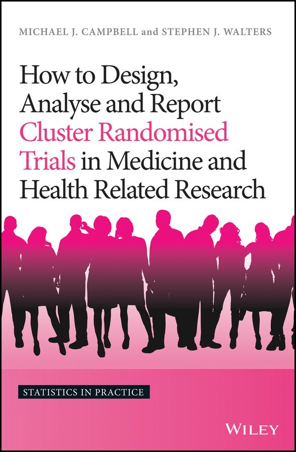 How to Design Analyse and Report Cluster Randomised Trials in Medicine and Health Related Research