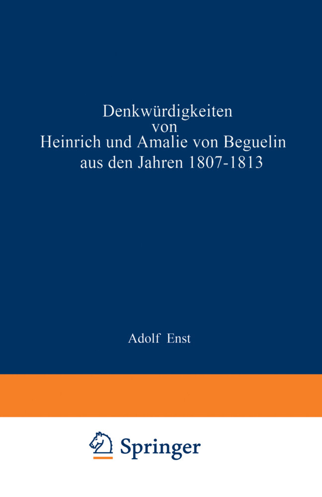 Denkwürdigkeiten von Heinrich und Amalie von Beguelin aus den Jahren 18071813 nebst Briefen von Gneisenau und Hardenberg