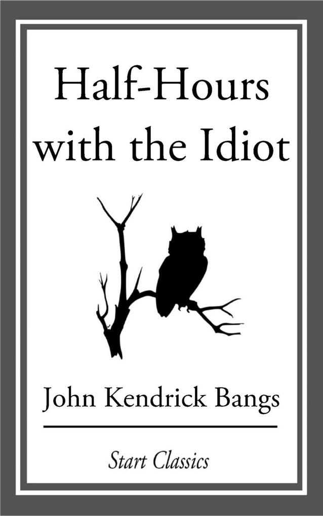 Half-Hours with the Idiot - John Kendrick Bangs