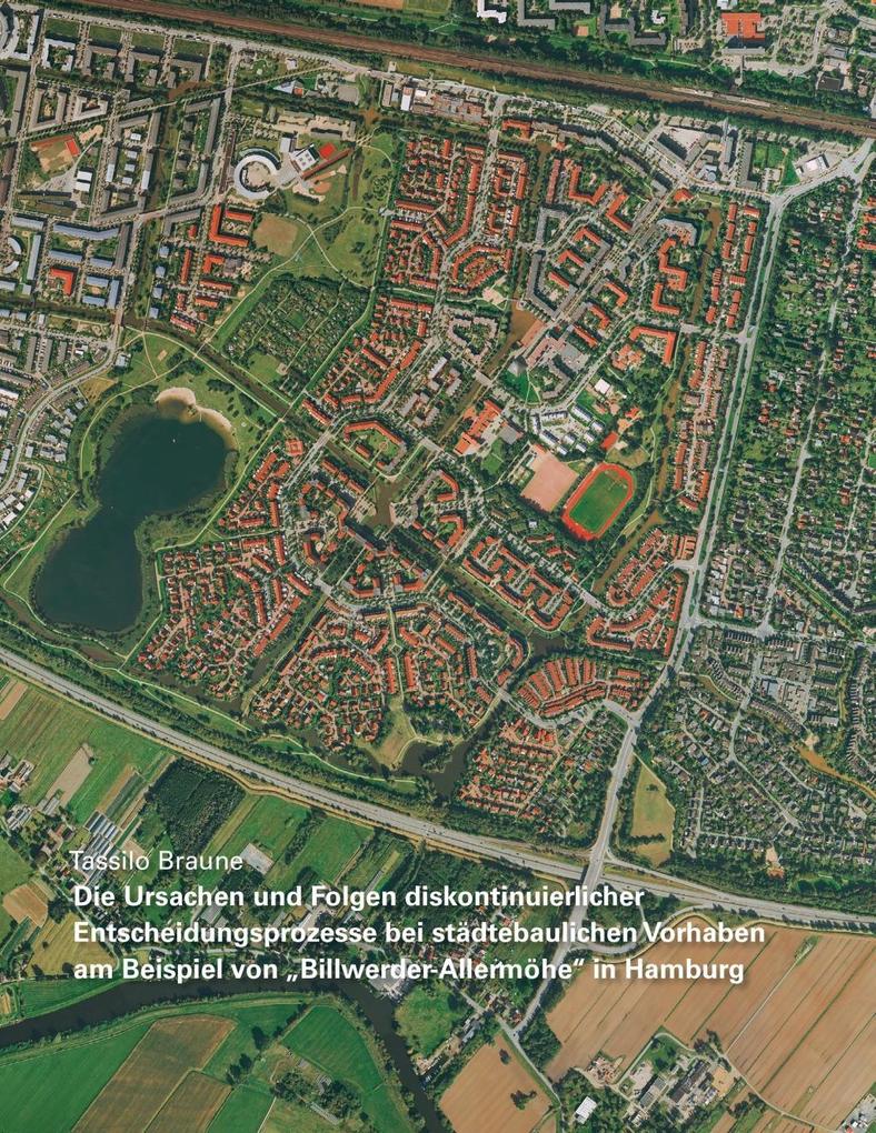 Die Ursachen und Folgen diskontinuierlicher Entscheidungsprozesse bei städtebaulichen Vorhaben am Beispiel von Billwerder-Allermöhe in Hamburg