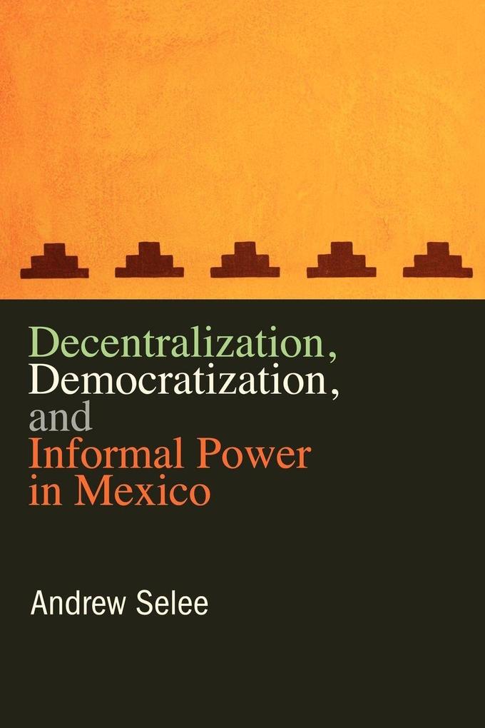 Decentralization Democratization and Informal Power in Mexico