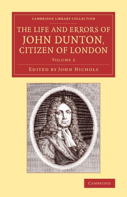 The Life and Errors of John Dunton Citizen of London