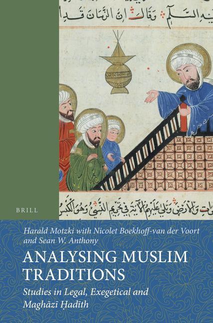 Analysing Muslim Traditions: Studies in Legal Exegetical and Maghāzī Ḥadīth - Harald Motzki/ Nicolet Boekhoff-Van Der Voort/ Sean W. Anthony