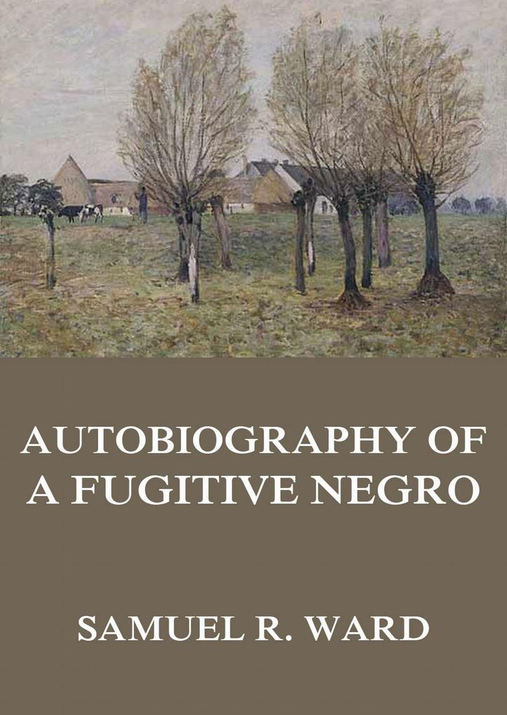 Autobiography of a Fugitive Negro: His Anti-Slavery Labours in the United States Canada & England