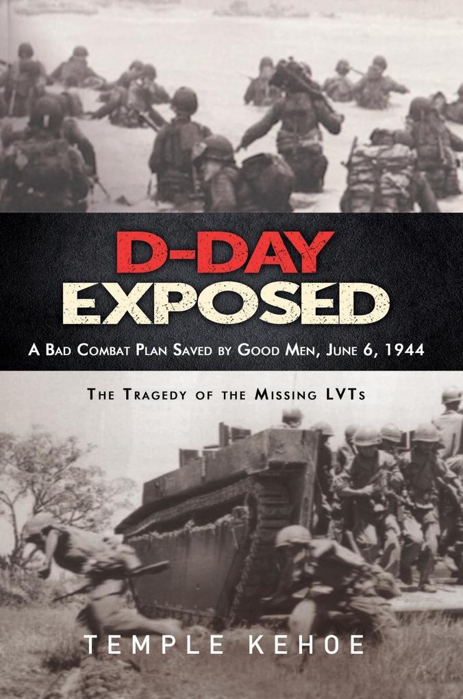 D-Day Exposed: A Bad Combat Plan Saved by Good Men June 6 1944