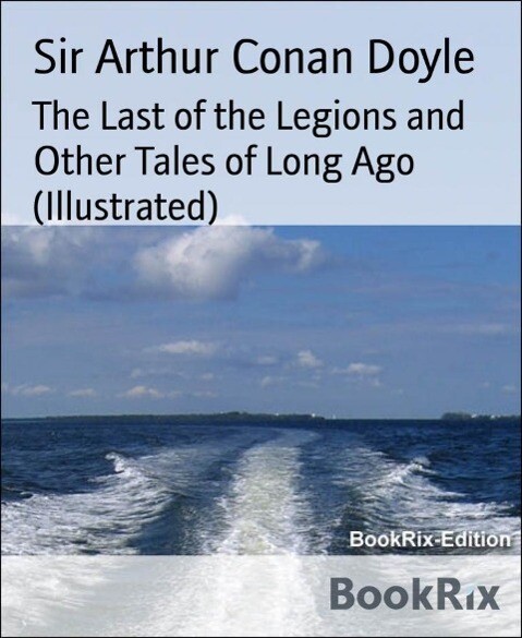 The Last of the Legions and Other Tales of Long Ago (Illustrated)