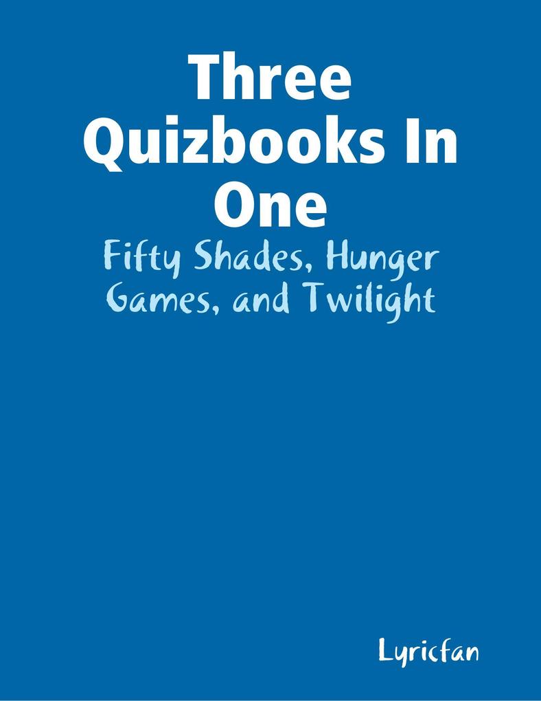 Three Quizbooks In One: Fifty Shades Hunger Games and Twilight