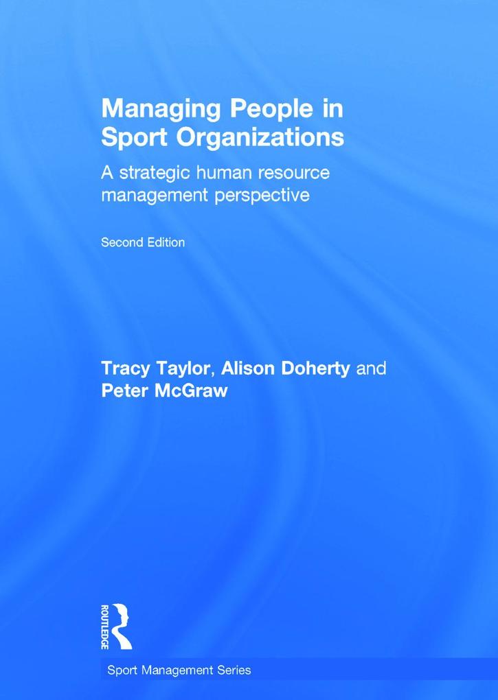 Managing People in Sport Organizations: A Strategic Human Resource Management Perspective - Tracy Taylor/ Alison Doherty/ Peter McGraw