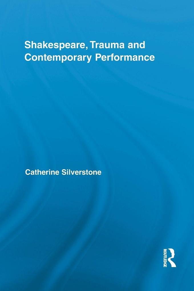 Shakespeare Trauma and Contemporary Performance