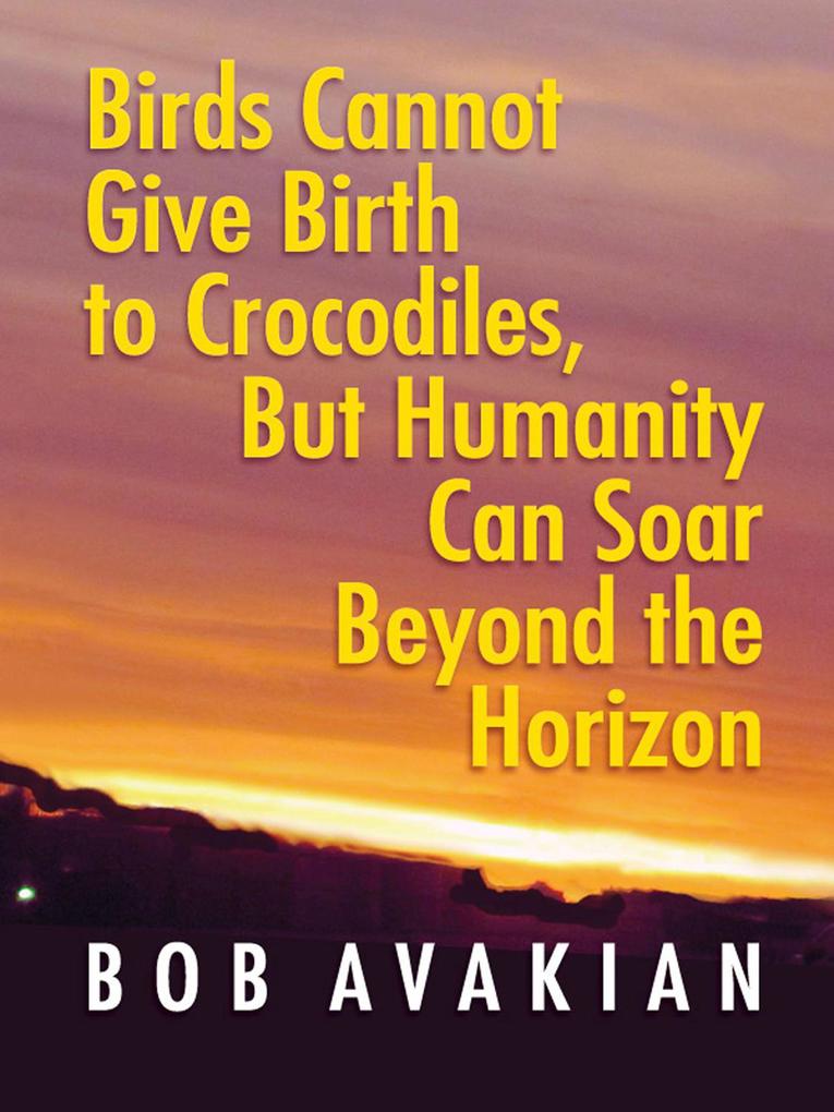 Birds Cannot Give Birth to Crocodiles But Humanity Can Soar Beyond the Horizon