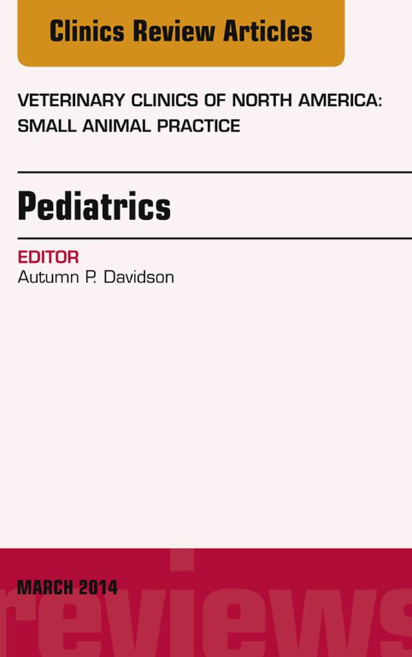 Pediatrics An Issue of Veterinary Clinics of North America: Small Animal Practice E-Book