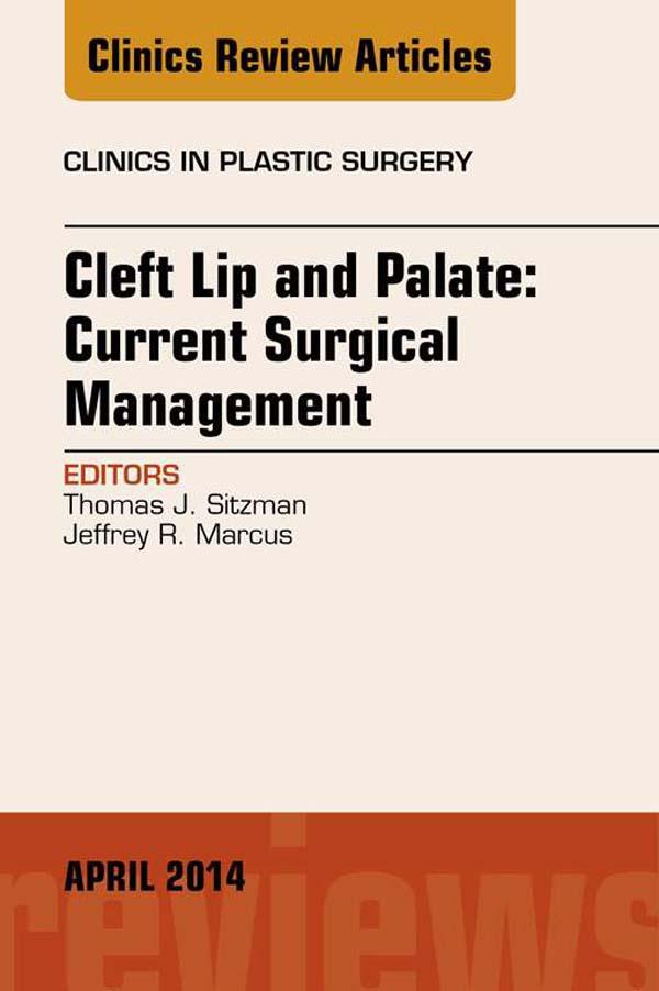 Cleft Lip and Palate: Current Surgical Management An Issue of Clinics in Plastic Surgery E-Book