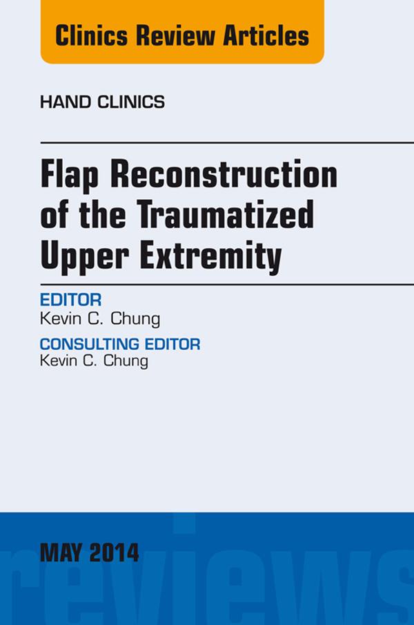 Flap Reconstruction of the Traumatized Upper Extremity An Issue of Hand Clinics