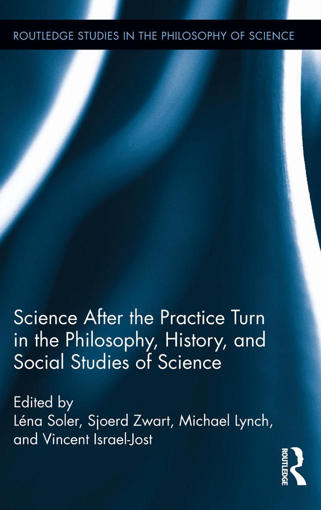 Science after the Practice Turn in the Philosophy History and Social Studies of Science