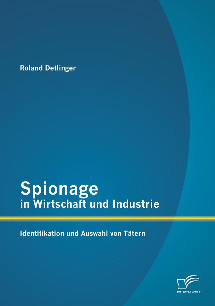 Spionage in Wirtschaft und Industrie: Identifikation und Auswahl von Tätern