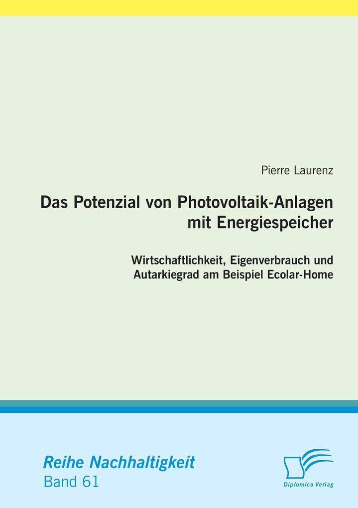 Das Potenzial von Photovoltaik-Anlagen mit Energiespeicher: Wirtschaftlichkeit Eigenverbrauch und Autarkiegrad am Beispiel Ecolar-Home