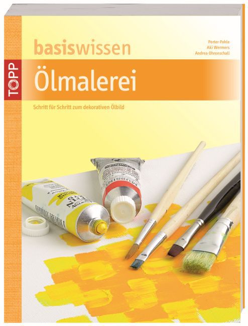 basiswissen Ölmalerei - Peter Pohle/ Aki Wermer/ Andreas Ohrenschall