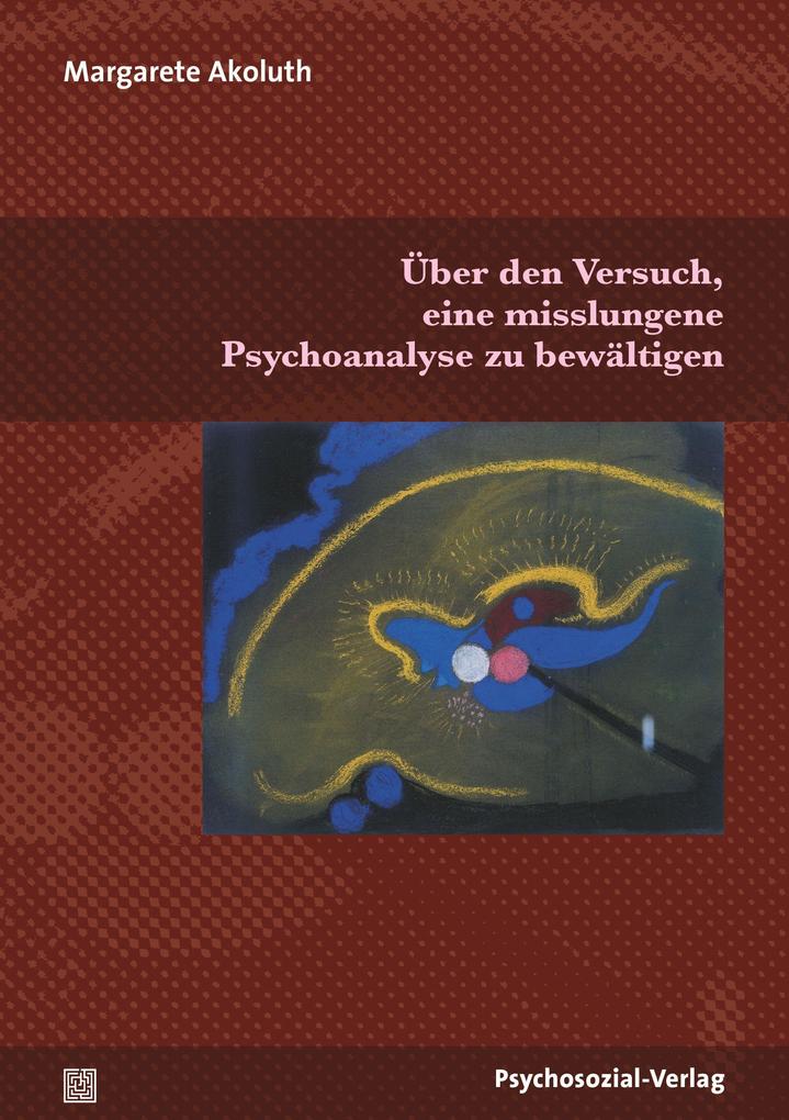 Über den Versuch eine misslungene Psychoanalyse zu bewältigen