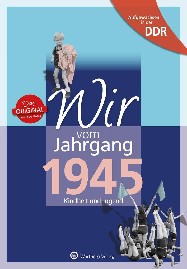 Wir vom Jahrgang 1945. Aufgewachsen in der DDR