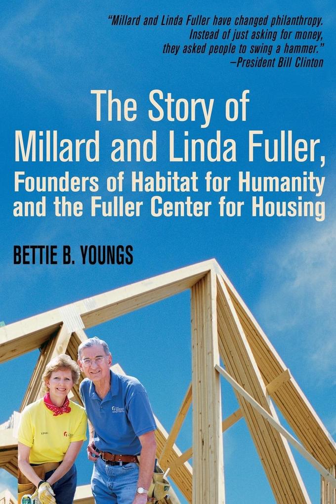 The Story of Millard and Linda Fuller Founders of Habitat for Humanity and the Fuller Center for Housing