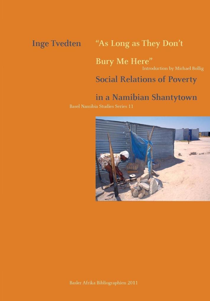 As Long as They Don‘t Bury Me Here. Social Relations of Poverty in a Namibian Shantytown